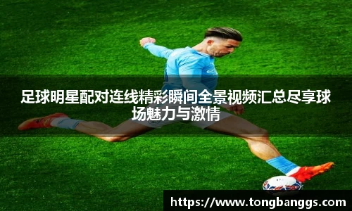足球明星配对连线精彩瞬间全景视频汇总尽享球场魅力与激情